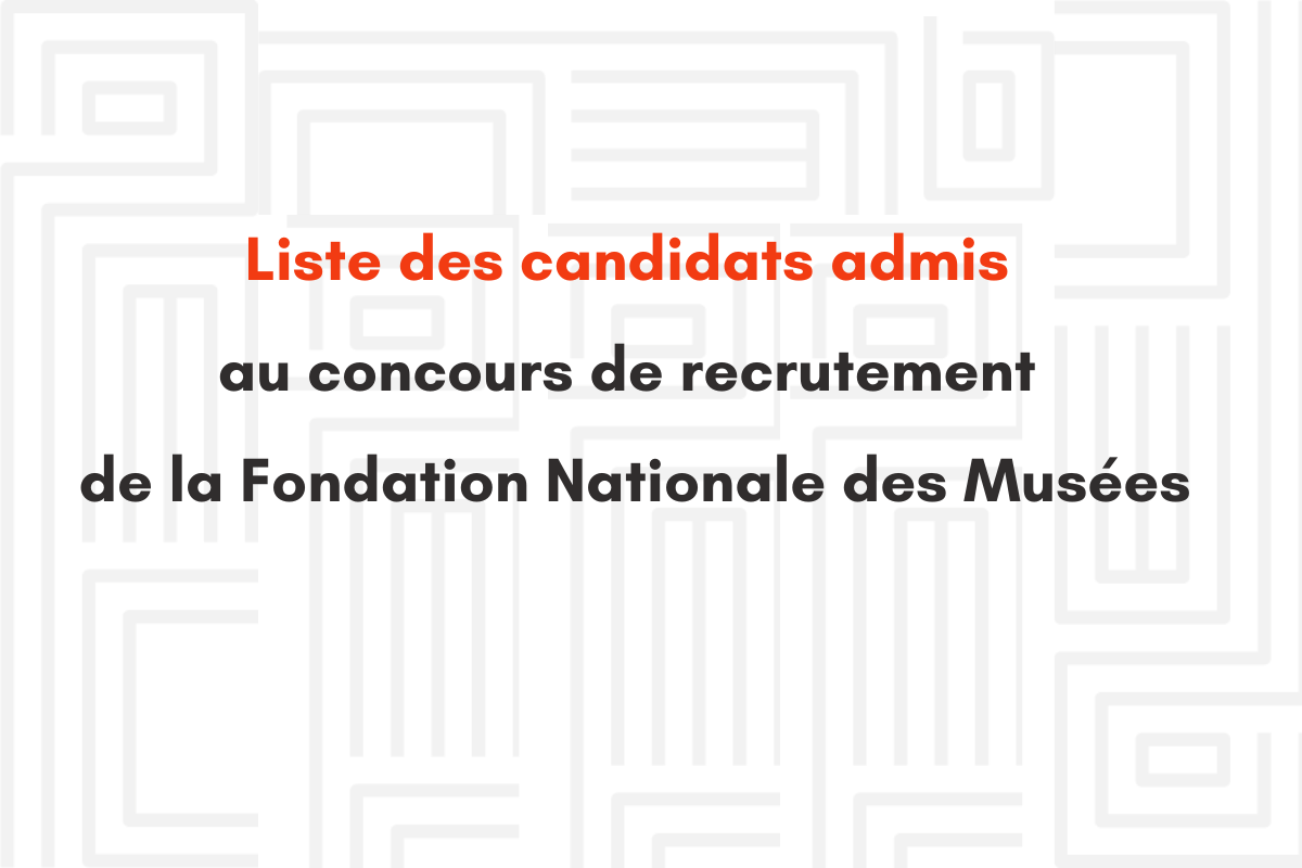 LISTE DES CANDIDATS ADMIS AU CONCOURS DE RECRUTEMENT DE LA FONDATION NATIONALE DES MUSEES