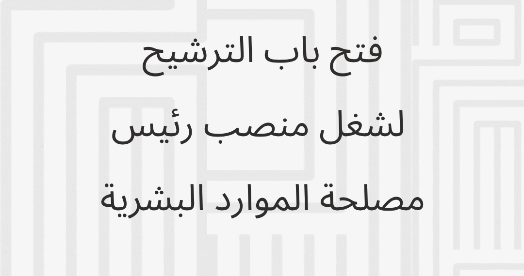 فتح باب الترشيح لشغل منصب رئيس مصلحة الموارد البشرية