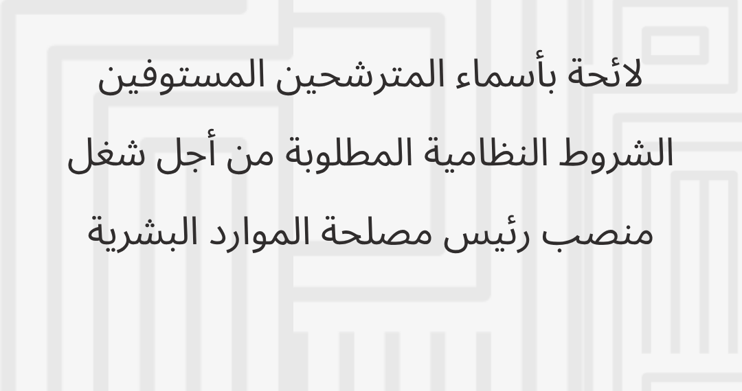 لائحة بأسماء المترشحين المستوفين الشروط النظامية المطلوبة من أجل شغل منصب رئيس مصلحة