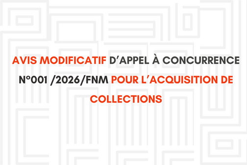AVIS MODIFICATIF D'APPEL À CONCURRENCE N°001/2026/FNM POUR L'ACQUISITION DE COLLECTIONS